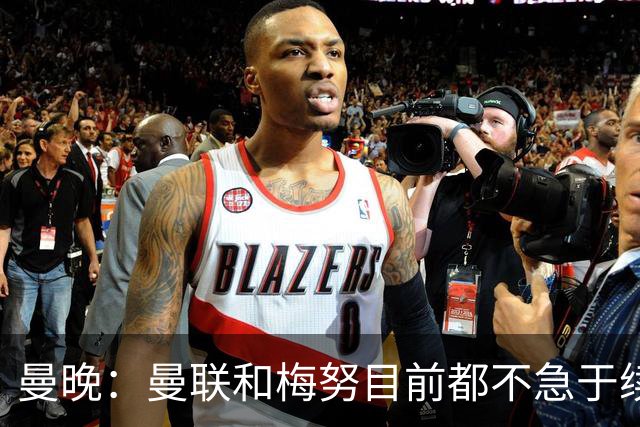 曼晚：曼联和梅努目前都不急于续约